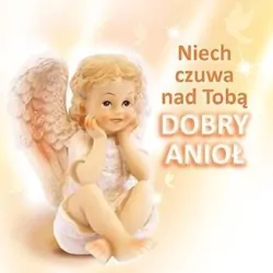 Niech czuwa nad Tobą dobry anioł