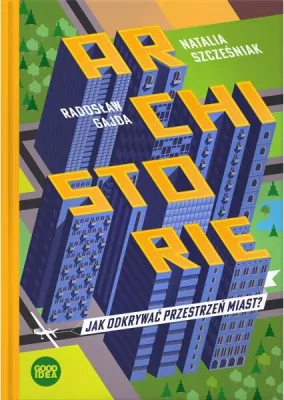 Archistorie. Jak odkrywać przestrzeń miast?