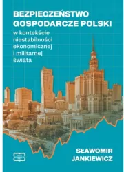 Bezpieczeństwo gospodarcze Polski w kontekście niestabilności ekonomicznej i militarnej świata