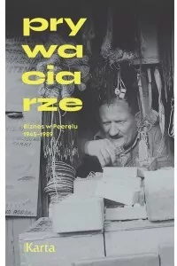 Prywaciarze. Biznes w Peerelu 1945-1989