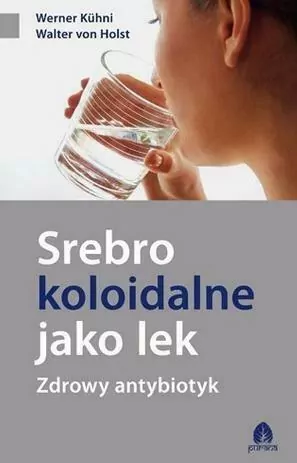 Srebro koloidalne jako lek. Zdrowy antybiotyk - tantis.pl