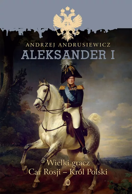 Aleksander I. Wielki gracz Car Rosji - Król Polski - tantis.pl
