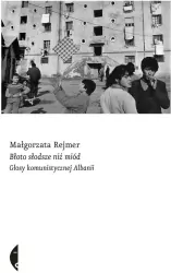 Błoto słodsze niż miód. Głosy komunistycznej Albanii