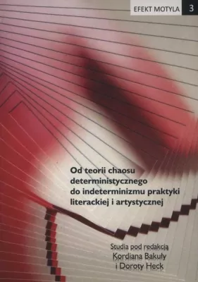 Od teorii chaosu deterministycznego do indeterminizmu praktyki literackiej i artystycznej. Efekt motyla. Tom 3