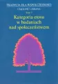 Kategoria etosu w badaniach nad społeczeństwem. Tradycja dla współczesności. Ciągłość i zmiana. Tom 7 - tantis.pl