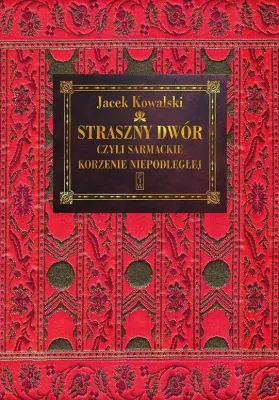 Straszny Dwór, czyli sarmackie korzenie Niepodległej