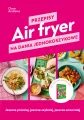 Air fryer. Przepisy na dania jednokoszykowe - tantis.pl