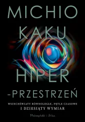 Hiperprzestrzeń. Wszechświaty równoległe, pętle czasowe i dziesiąty wymiar