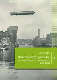 Dwudziestolecie pomiędzy. Miniatury o Wolnym Mieście Gdańsku (1920-1939) - tantis.pl