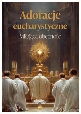 Adoracje eucharystyczne. Miłująca obecność - tantis.pl