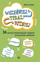 Wcześniej, teraz, póżniej. 36 sytuacji doskonalących myślenie przyczynowo-skutkowe