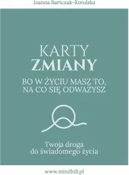 Karty Zmiany. Bo w życiu masz to, na co się odważysz. Twoja droga do świadomego życia.