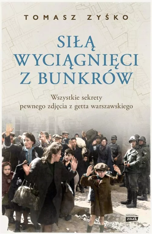 Siłą wyciągnięci z bunkrów. Wszystkie sekrety pewnego zdjęcia z getta warszawskiego - tantis.pl