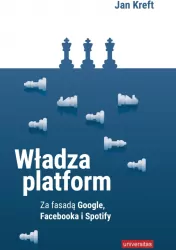 Władza platform. Za fasadą Google, Facebooka i Spotify