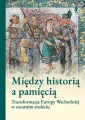 Między historią a pamięcią. Transformacje Europy.. - tantis.pl