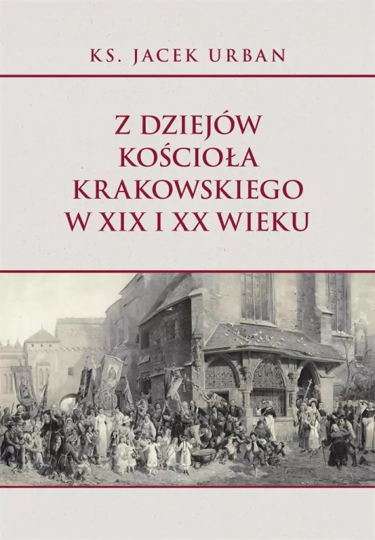 Z dziejów Kościoła krakowskiego w XIX i XX wieku - tantis.pl