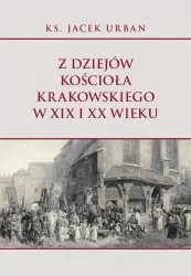 Z dziejów Kościoła krakowskiego w XIX i XX wieku