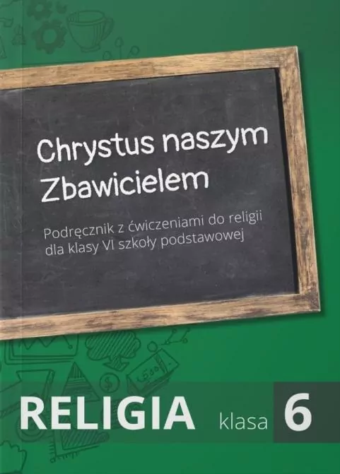 Chrystus naszym Zbawicielem. Religia. Klasa 6. Podręcznik z ćwiczeniami - tantis.pl