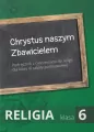 Chrystus naszym Zbawicielem. Religia. Klasa 6. Podręcznik z ćwiczeniami - tantis.pl