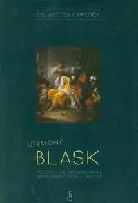 Utracony blask. Filozoficzne uwarunkowania współczesnego sporu o wartości - tantis.pl