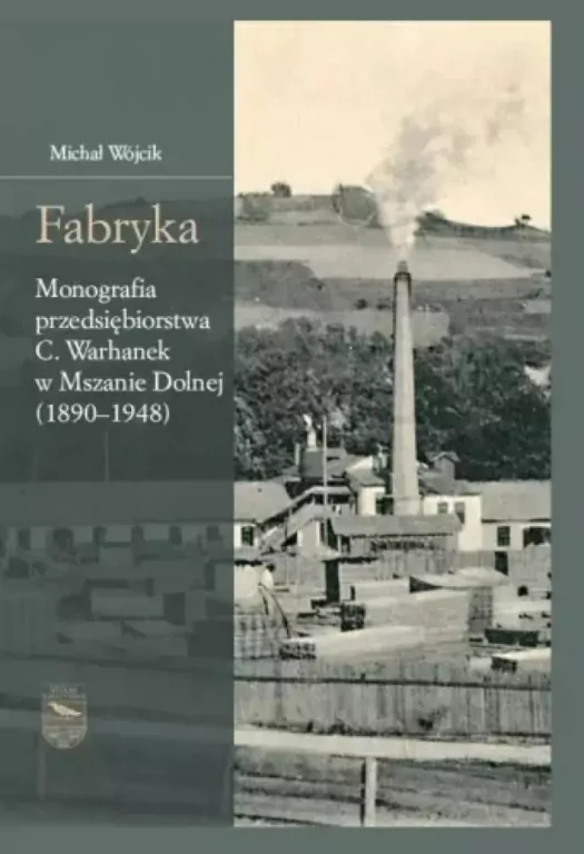 Fabryka. Monografia przedsiębiorstwa C.Warhanek... - tantis.pl
