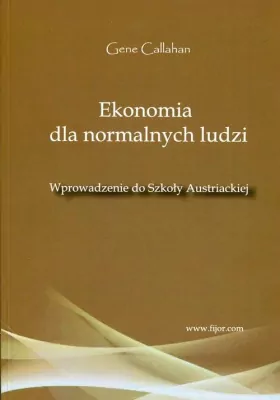 Ekonomia dla normalnych ludzi. Wprowadzenie do Szkoły Austriackiej