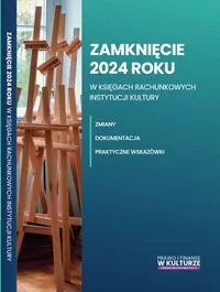 Zamknięcie 2024 roku w księgach rachunkowych instytucji kultury - tantis.pl