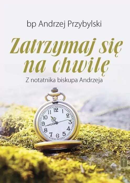 Zatrzsymaj się na chwilę. Z notatnika biskupa Andrzeja - tantis.pl