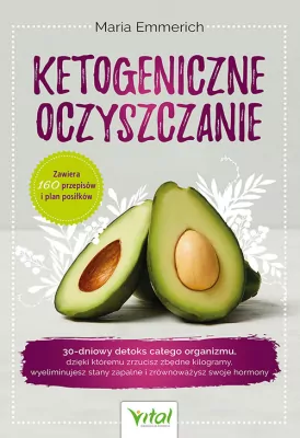 Ketogeniczne oczyszczanie. 30-dniowy detoks całego organizmu, dzięki któremu zrzucisz zbędne kilogramy, wyeliminujesz stany zapalne i zrównoważysz swoje hormony