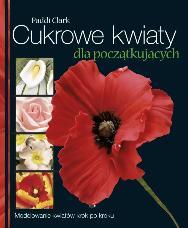 Cukrowe kwiaty dla początkujących. Modelowanie kwiatów krok po kroku - tantis.pl