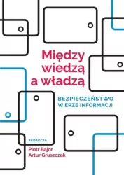 Między wiedzą a władzą. Bezpieczeństwo w erze informacji. Societas. Tom 120