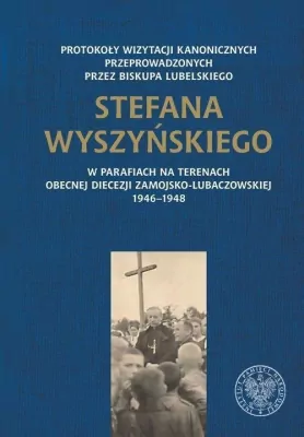 Protokoły wizytacji kanonicznych przeprowadzonych przez biskupa lubelskiego Stefana Wyszyńskiego