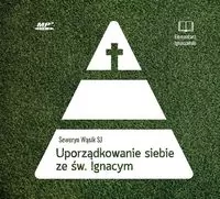 Uporządkowanie siebie ze św. Ignacym Loyolą. Audiobook - tantis.pl