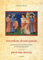 Wszystkim chrześcijanom. Duchowość Franciszka z Asyżu w świetle jego pism.Tom 2
