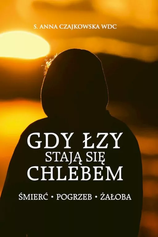Gdy łzy stają się chlebem. Śmierć, pogrzeb, żałoba - tantis.pl