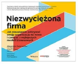 Niezwyciężona firma. Jak nieustannie odkrywać swoją organizację na nowo i czerpać z najlepszych modeli biznesowych