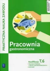 Pracownia gastronomiczna. Technik żywienia i usług gastronomicznych. Kucharz. Kwalifikacja T.6