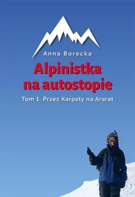 Przez Karpaty na Ararat. Alpinistka na autostopie. Tom 1