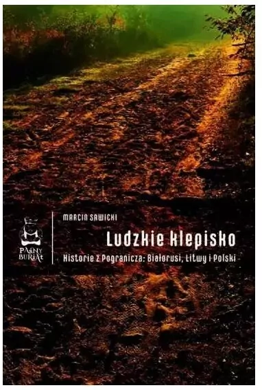 Ludzkie klepisko. Historie z Pogranicza: Białorusi, Litwy i Polski - tantis.pl