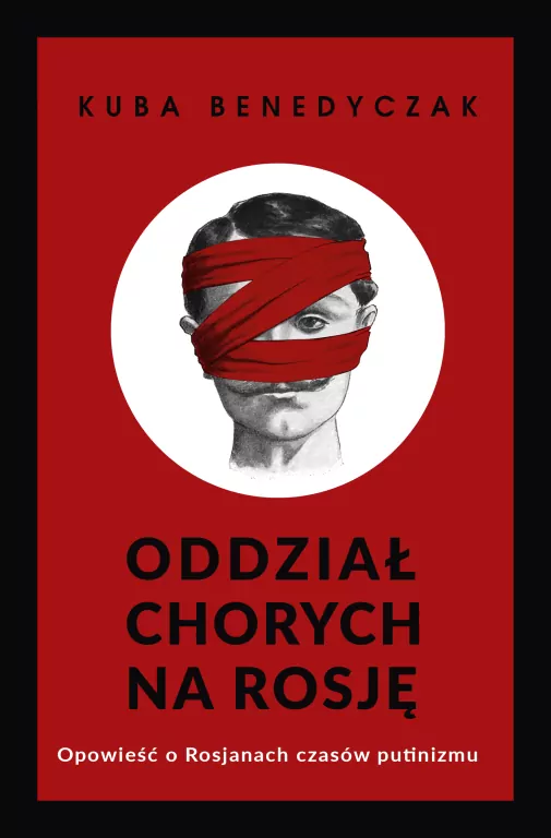 Oddział chorych na Rosję. Opowieść o Rosjanach czasów putinizmu - tantis.pl