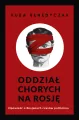 Oddział chorych na Rosję. Opowieść o Rosjanach czasów putinizmu - tantis.pl
