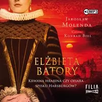 Elżbieta Batory. Krwawa hrabina czy ofiara spisku Habsburgów? Audiobook - tantis.pl