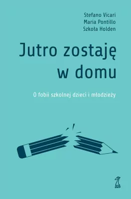 Jutro zostaję w domu. O fobii szkolnej dzieci...