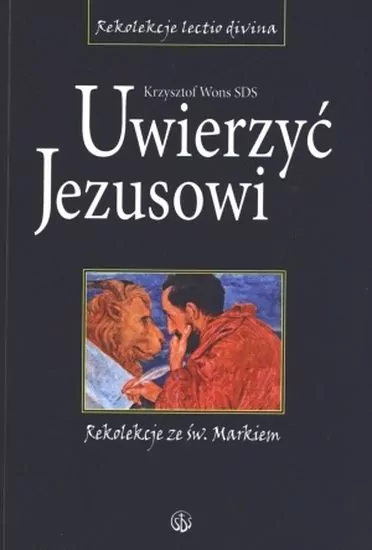 Uwierzyć Jezusowi. Rekolekcje ze św. Markiem. - tantis.pl
