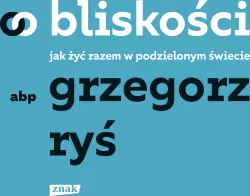 O bliskości. Jak żyć razem w podzielonym świecie