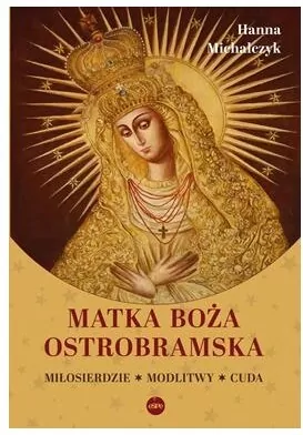 Matka Boża Ostrobramska. Miłosierdzie. Modlitwy. Cuda - tantis.pl
