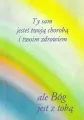 Ty sam jesteś twoją chorobą i twoim zdrowiem ale Bóg jest z tobą - tantis.pl