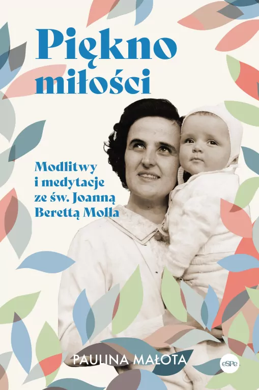 Piękno miłości. Modlitwy i medytacje ze św. Joanną Berettą Mollą - tantis.pl