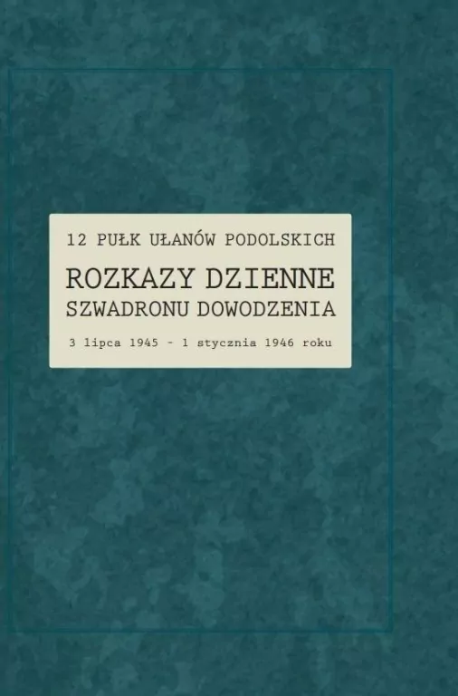 12 Pułk Ułanów Podolskich. Rozkazy Dzienne... - tantis.pl