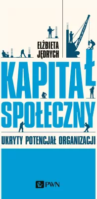 Kapitał społeczny. Ukryty potencjał organizacji
